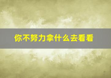 你不努力拿什么去看看