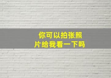 你可以拍张照片给我看一下吗