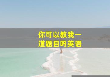 你可以教我一道题目吗英语