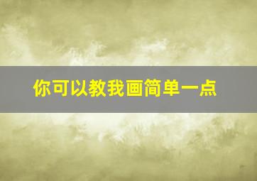 你可以教我画简单一点