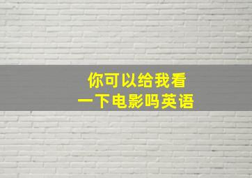 你可以给我看一下电影吗英语