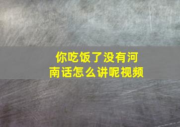 你吃饭了没有河南话怎么讲呢视频