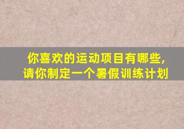 你喜欢的运动项目有哪些,请你制定一个暑假训练计划