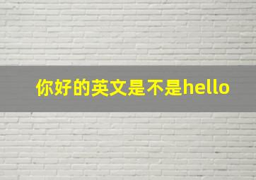 你好的英文是不是hello