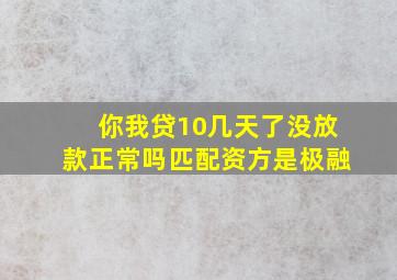 你我贷10几天了没放款正常吗匹配资方是极融