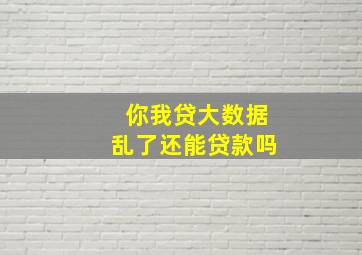 你我贷大数据乱了还能贷款吗