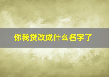 你我贷改成什么名字了