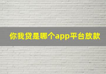 你我贷是哪个app平台放款