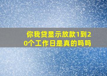 你我贷显示放款1到20个工作日是真的吗吗