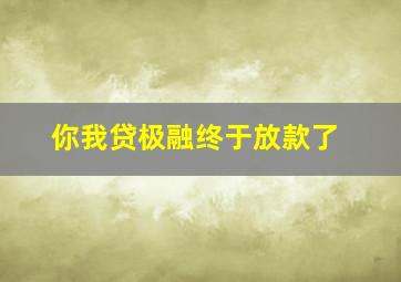 你我贷极融终于放款了