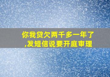 你我贷欠两千多一年了,发短信说要开庭审理