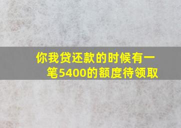 你我贷还款的时候有一笔5400的额度待领取