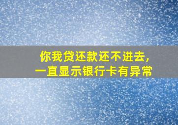 你我贷还款还不进去,一直显示银行卡有异常