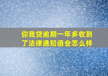 你我贷逾期一年多收到了法律通知函会怎么样