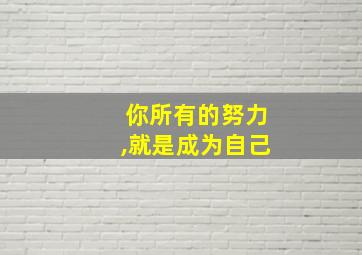 你所有的努力,就是成为自己