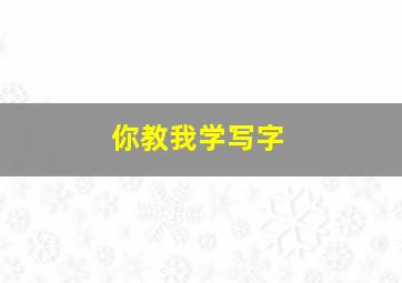 你教我学写字