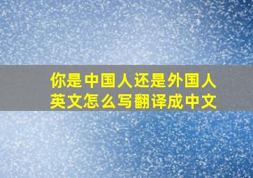 你是中国人还是外国人英文怎么写翻译成中文