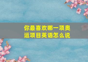 你最喜欢哪一项奥运项目英语怎么说