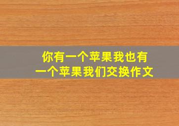 你有一个苹果我也有一个苹果我们交换作文