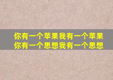 你有一个苹果我有一个苹果你有一个思想我有一个思想