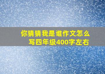 你猜猜我是谁作文怎么写四年级400字左右