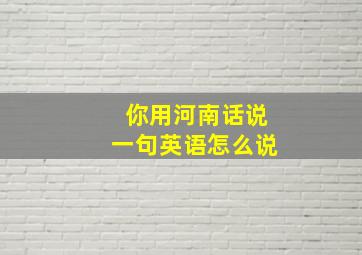 你用河南话说一句英语怎么说