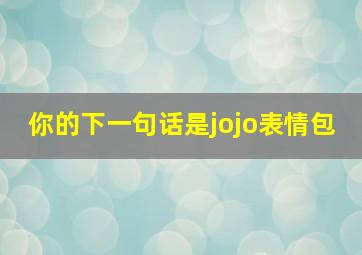 你的下一句话是jojo表情包