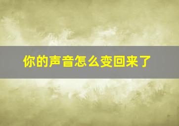 你的声音怎么变回来了