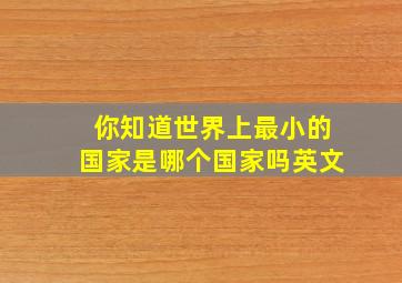 你知道世界上最小的国家是哪个国家吗英文