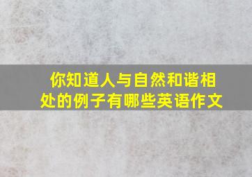 你知道人与自然和谐相处的例子有哪些英语作文