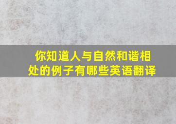 你知道人与自然和谐相处的例子有哪些英语翻译