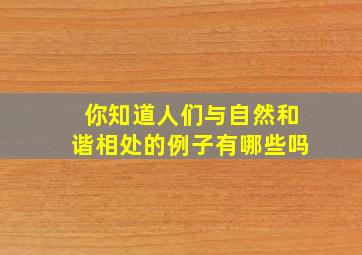 你知道人们与自然和谐相处的例子有哪些吗