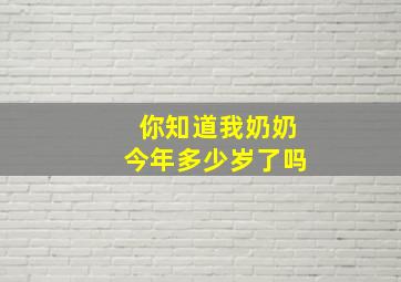 你知道我奶奶今年多少岁了吗