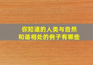 你知道的人类与自然和谐相处的例子有哪些