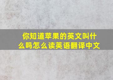 你知道苹果的英文叫什么吗怎么读英语翻译中文