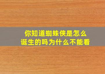 你知道蜘蛛侠是怎么诞生的吗为什么不能看