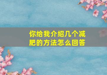 你给我介绍几个减肥的方法怎么回答