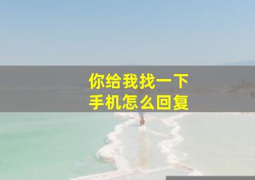 你给我找一下手机怎么回复