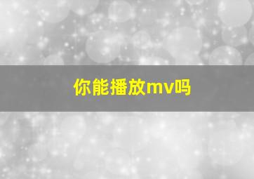 你能播放mv吗