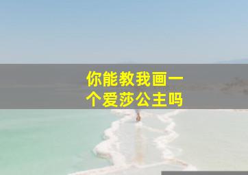 你能教我画一个爱莎公主吗