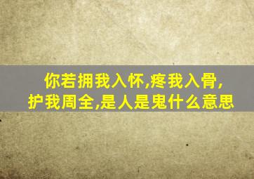 你若拥我入怀,疼我入骨,护我周全,是人是鬼什么意思