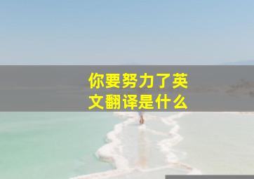 你要努力了英文翻译是什么