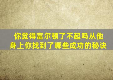 你觉得富尔顿了不起吗从他身上你找到了哪些成功的秘诀