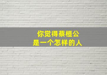 你觉得蔡桓公是一个怎样的人