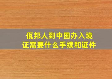 佤邦人到中国办入境证需要什么手续和证件