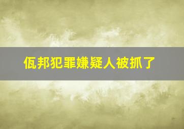 佤邦犯罪嫌疑人被抓了