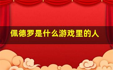 佩德罗是什么游戏里的人