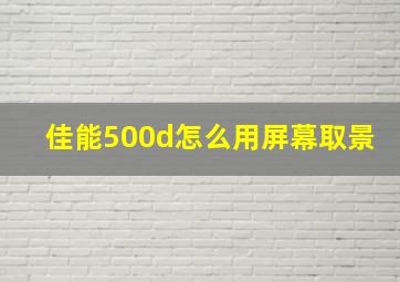 佳能500d怎么用屏幕取景