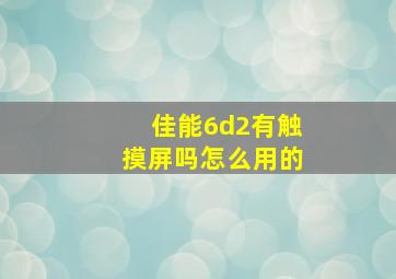 佳能6d2有触摸屏吗怎么用的