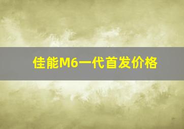 佳能M6一代首发价格